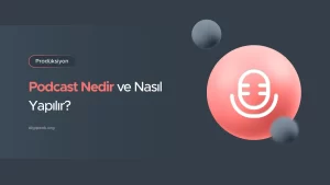 Podcast Nedir ve Nasıl Yapılır