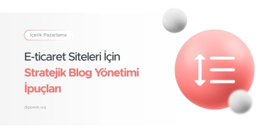 E-ticaret Siteleri İçin İçerik Yönetimi & Blog Kullanımın Önemi