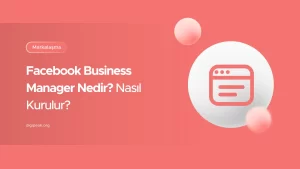 Facebook Business Manager Nedir? Nasıl Kurulur?