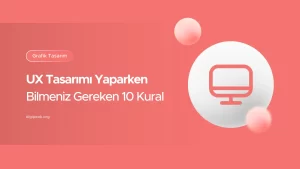 ux tasarım yaparken bilmeniz gerekenler