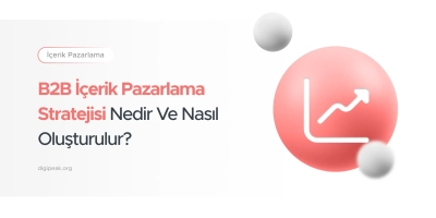 B2B İçerik Pazarlama Stratejisi Nedir? ve Nasıl Oluşturulur?