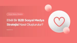 Etkili Bir B2B Sosyal Medya Stratejisi Nasıl Oluşturulur