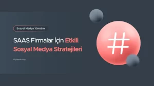 SAAS Firmalar İçin Etkili Sosyal Medya Stratejileri