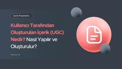 Kullanıcı Tarafından Oluşturulan İçerik (UGC) Nedir?