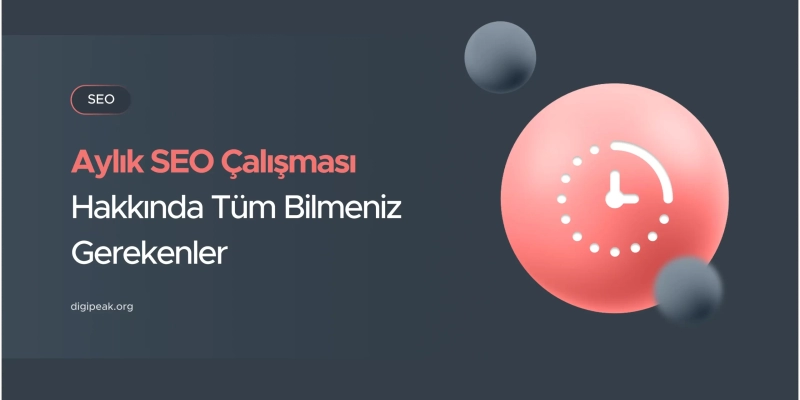 Aylık SEO Çalışması Hakkında Tüm Bilmeniz Gerekenler