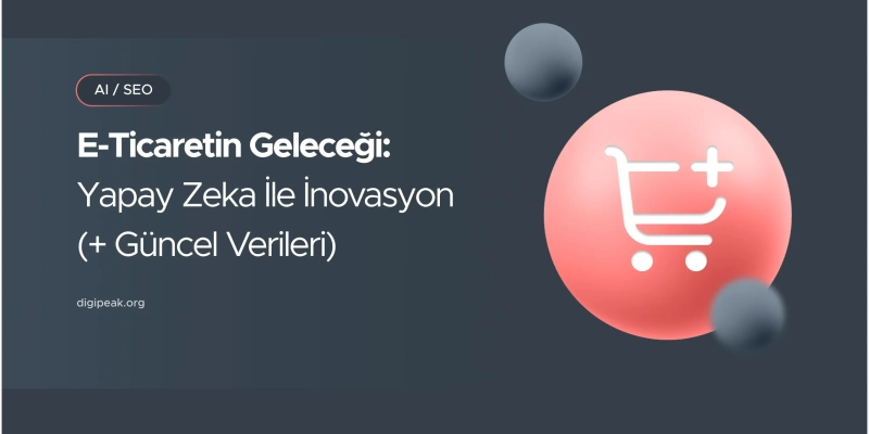 E-Ticaretin Geleceği: Yapay Zeka İle İnovasyon