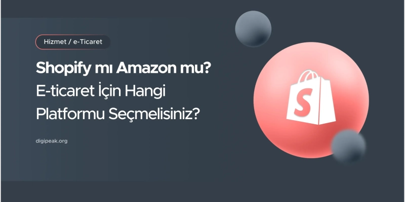 Shopify mı Amazon mu? E-ticaret İçin Hangi Platformu Seçmelisiniz?