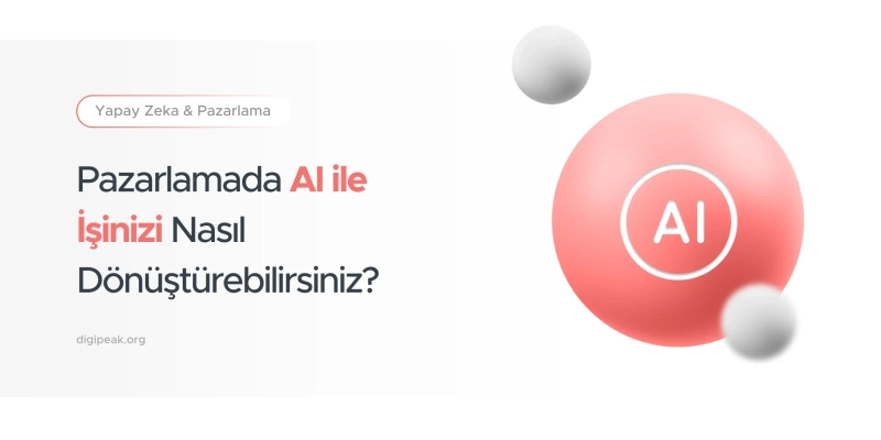 Pazarlamada AI ile İşinizi Nasıl Dönüştürebilirsiniz?