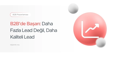 2026’da B2B’de Başarı: Daha Fazla Lead Değil, Kaliteli Lead