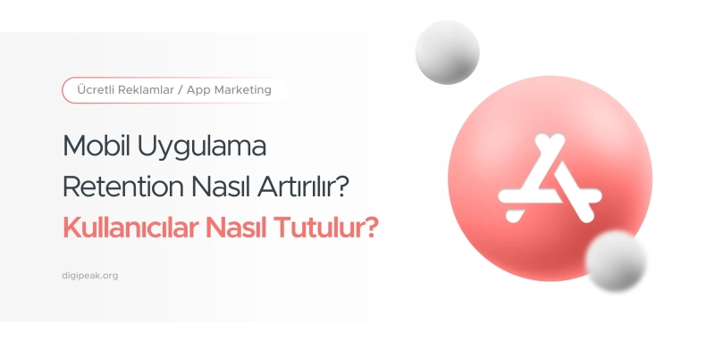 Mobil Uygulama Retention Nasıl Artırılır? (2026 Rehber)