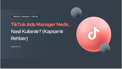 TikTok Ads Manager Nedir, Nasıl Kullanılır?