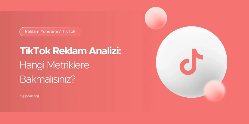 TikTok Reklam Analizi: Hangi Metriklere Bakmalısınız?
