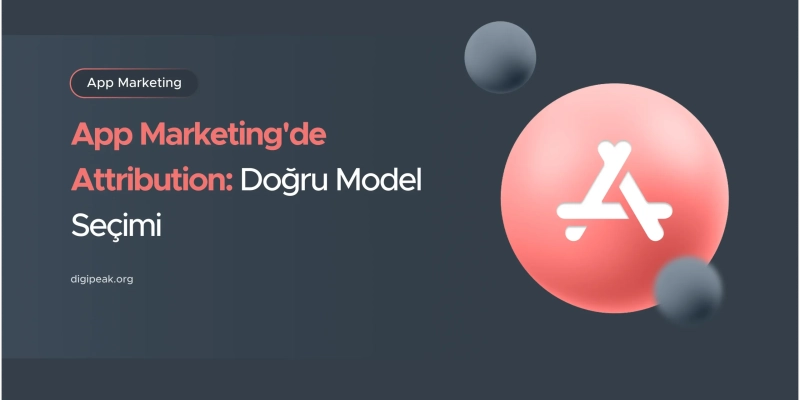 App Marketing Attribution Modelleri (2026 İçin Sistem)