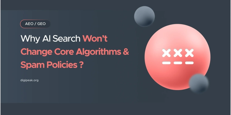 Main Reasons Why AI Search Won’t Change Core Algorithms & Spam Policies